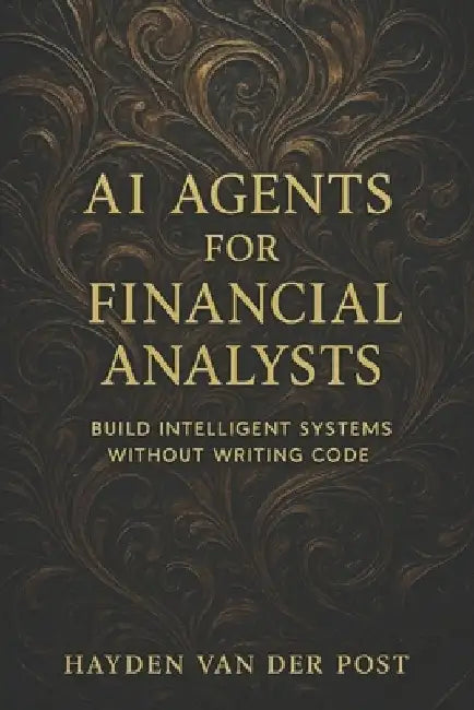 AI Agents for Financial Analysts: Build Intelligent Systems Without Writing Code by Reactive Publishing