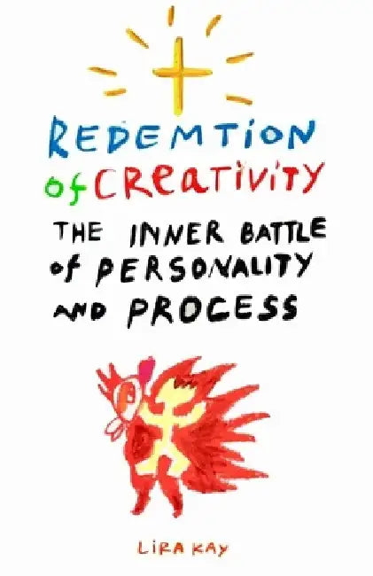 Redemption of Creativity: The Inner Battle of Personality and Process by Lira Kay