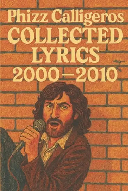 Collected Lyrics 2000 - 2010 by Phizz Calligeros
