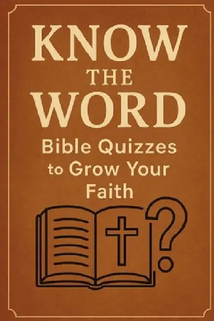 Know the Word: Bible Quizzes to Grow Your Faith by Michael Christian Bell