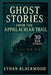 Ghost Stories on the Appalachian Trail: 30 New Stories by Ethan Blackwood