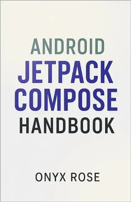 Android Jetpack Compose Handbook by Rose, Onyx