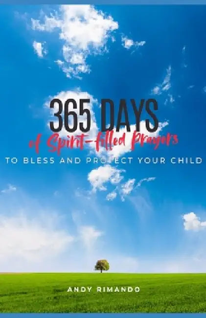 365 Days of Spirit-filled Prayers To Bless and Protect Your Child: A Year of Daily Devotions To Guide Your Child's Spiritual Journey and Strengthen Th by Andy Rimando