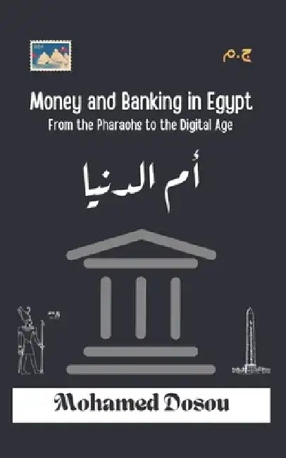 Money and Banking in Egypt: From the Pharaohs to the Digital Age: From Barter to Blockchain: Exploring Egypt's Monetary Evolution Across Civilizations by Mohamed Dosou