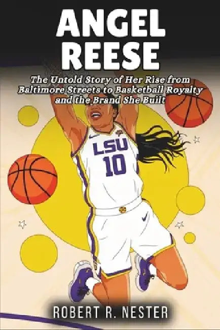 Angel Reese Biography: The Untold Story of Her Rise from Baltimore Streets to Basketball Royalty and the Brand She Built by Robert R. Nester
