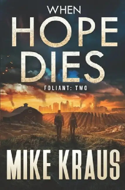 When Hope Dies - FOLIANT TWO: (A Post-Apocalyptic Thriller) by Mike Kraus