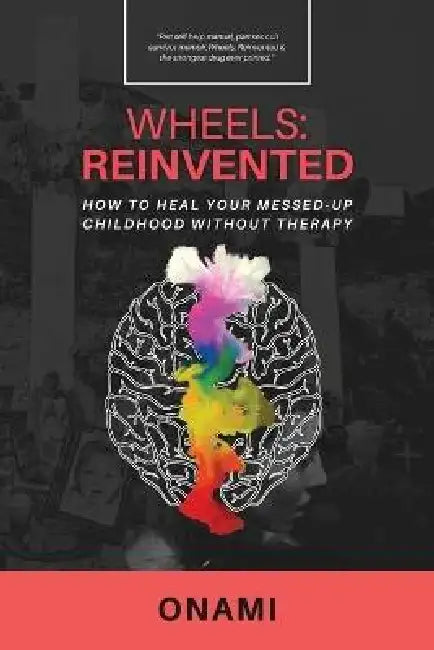 Wheels: Reinvented: How To Heal Your Messed-Up Childhood Without Therapy by Mami Onami