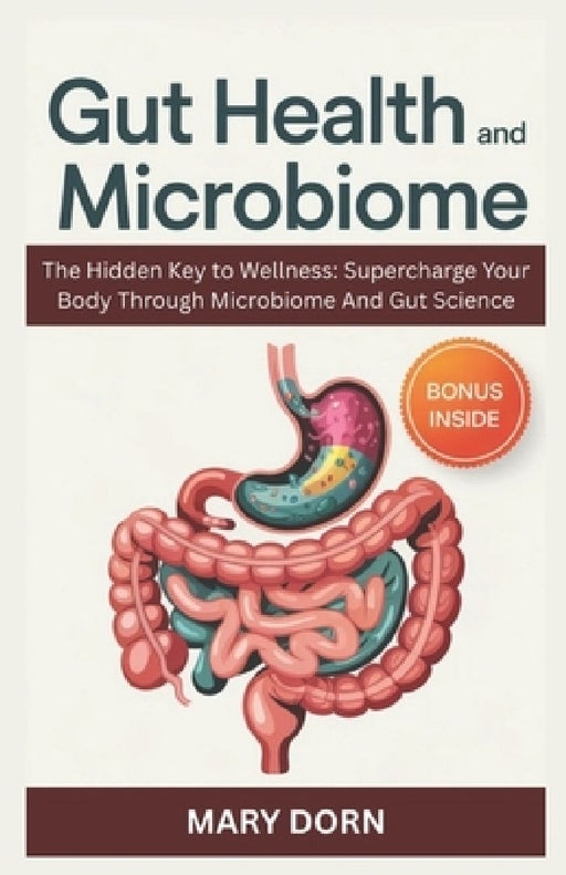 Gut Health And Microbiome: The Hidden Key to Wellness: Supercharge Your Body Through Microbiome And Gut Science by Mary Dorn
