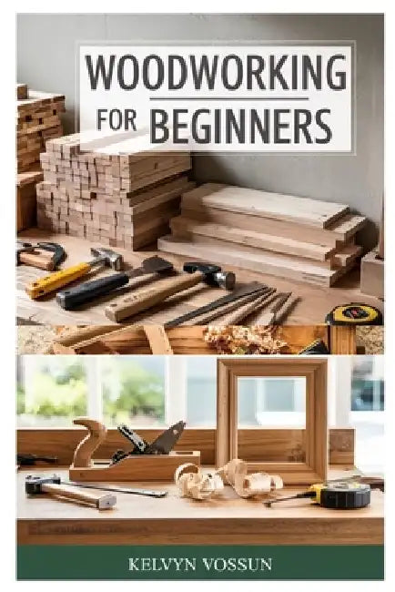 Woodworking for Beginners: A Complete Step-By-Step Guide to Setting Up Your First Workshop, Using Tools Safely, and Building 10 Easy Wood Projects at by Kelvyn Vossun