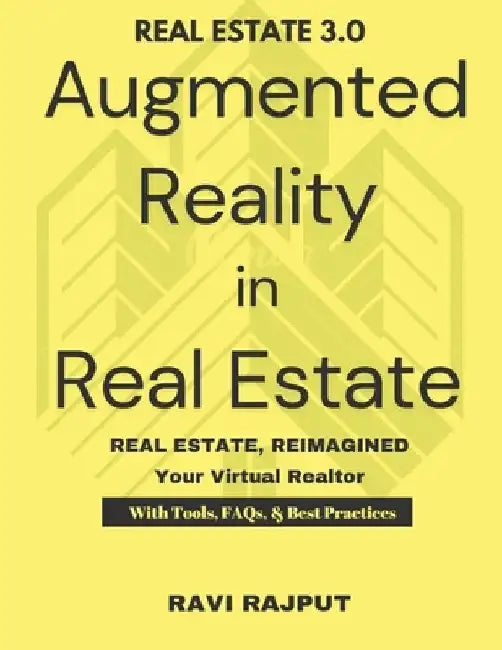 Augmented Reality in Real Estate: Real Estate in 3D: The AR Way Virtual Tours That Sell Real Estate, Reimagined Future of Real Estate Your Virtual Rea by Ravi Rajput