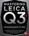 Mastering Leica Q3 43 From Beginner To Pro: The Definitive Guide to Features, Photography and Videography Techniques, Settings, Tips, and Expert Hacks by Kai J. Tempest