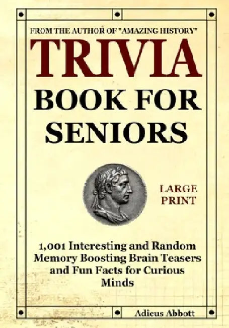 Trivia Book for Seniors: 1,001 Interesting and Random Memory Boosting Brain Teasers and Fun Facts for Curious Minds (A Large Print Baby Boomer Trivia by Adicus Abbott
