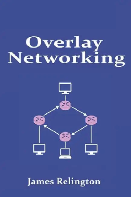 Overlay Networking: VXLAN, NVGRE and GENEVE in Virtual Networks by James Relington