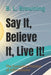 Say It, Believe It, Live It!: The Everyday Practice of Affirmations by B. L. Browning