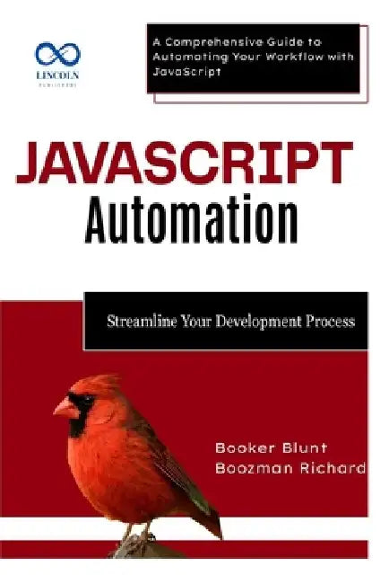 JavaScript Automation: Streamline Your Development Process: A Comprehensive Guide to Automating Your Workflow with JavaScript by Booker Blunt