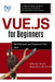Vue.js for Beginners: Build Dynamic and Responsive Web Apps: A Step-by-Step Guide to Mastering Front-End Development with Vue.js by Booker Blunt