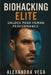 Biohacking Elite: Unlock Peak Human Performance by Alexandra Vega