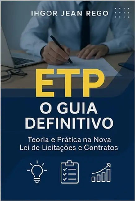 Etp: O Guia Definitivo: Teoria e Prática na Nova Lei de Licitações e Contratos by Rego, Ihgor Jean