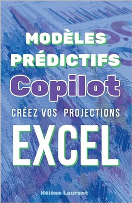 Modèles Prédictifs Copilot: Créez vos projections Excel by Laurent, Hélène