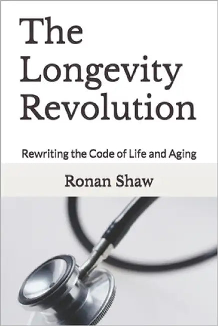 The Longevity Revolution: Rewriting the Code of Life and Aging by Shaw, Ronan