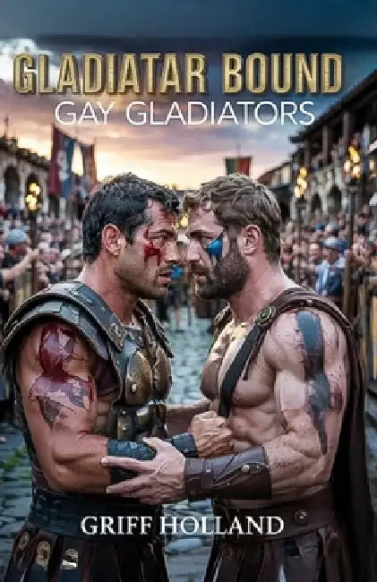 Gladiator Bound: Gay Gladiators by Griff Holland