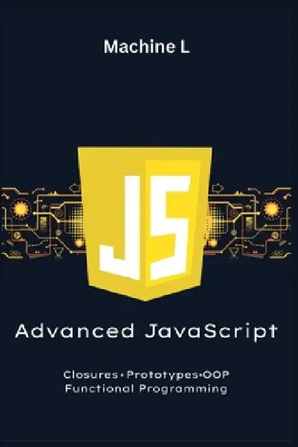 Advanced JavaScript: Closures, Prototypes, OOP, and Functional Programming (Pure Functions, Immutability) by Machine L