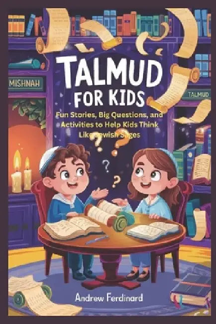 Talmud For Kids: Fun Stories, Big Questions, and Activities to Help Kids Think Like Jewish Sages by Andrew Ferdinard