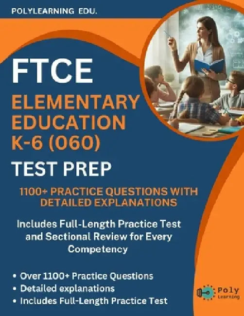 FTCE Elementary Education K-6 (060) Test Prep: 1100+ Practice Questions with Detailed Explanations: Includes Full-Length Practice Test and Sectional R by Polylearning Edu