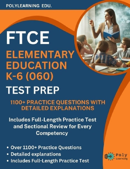 FTCE Elementary Education K-6 (060) Test Prep: 1100+ Practice Questions with Detailed Explanations: Includes Full-Length Practice Test and Sectional R by Polylearning Edu