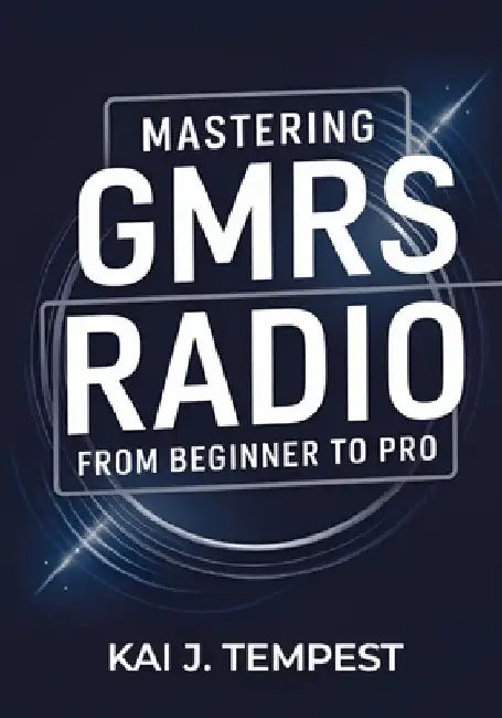 Mastering GMRS Radio From Beginner To Pro: The Definitive Guide to Features, Setup, Programming, Communication Techniques, Troubleshooting, Tips, Tric by Kai J. Tempest