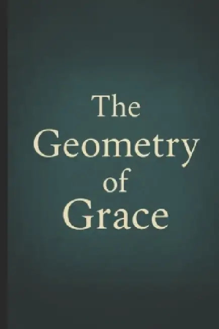 The Geometry of Grace: Awakening the Sacred Architecture of Power, Love, and Consciousness by Pete Cossaboon