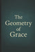 The Geometry of Grace: Awakening the Sacred Architecture of Power, Love, and Consciousness by Pete Cossaboon