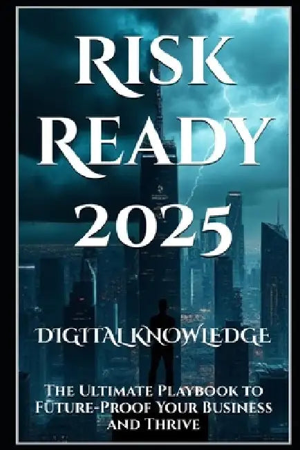 Risk Ready 2025: The Ultimate Playbook to Future-Proof Your Business and Thrive by Digital Knowledge