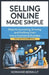 Selling Online Made Simple: Steps to Launching, Growing, and Profiting from Your E-Commerce Business, Earn Your First $10,000 Online by Normand Bériault