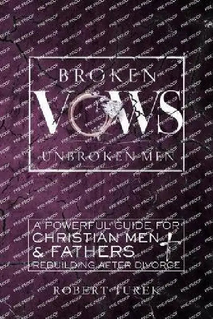 Broken Vows, Unbroken Men: Finding Strength, Faith, and Purpose After Divorce and Betrayal by Robert Turek