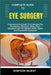 Complete Guide to Eye Surgery: Comprehensive Insight To Understanding Procedures, Recovery, Risks, Post-Operative Care For Optimal Vision Health And S by Simpson Wuest