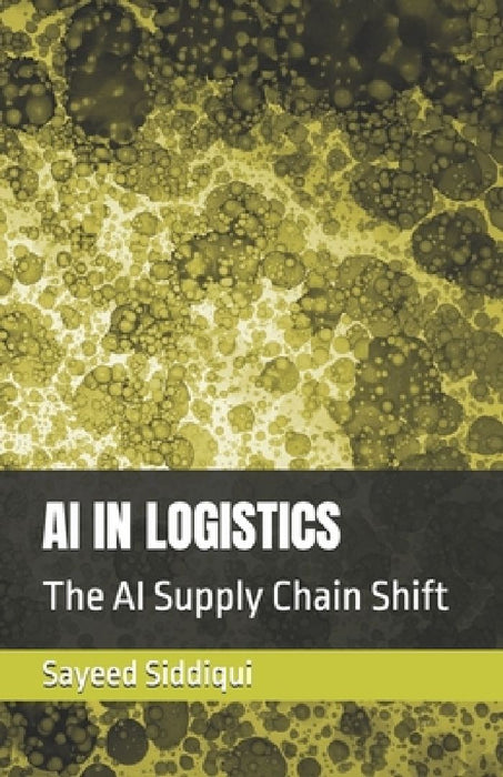 AI in Logistics: The AI Supply Chain Shift by Sayeed Siddiqui