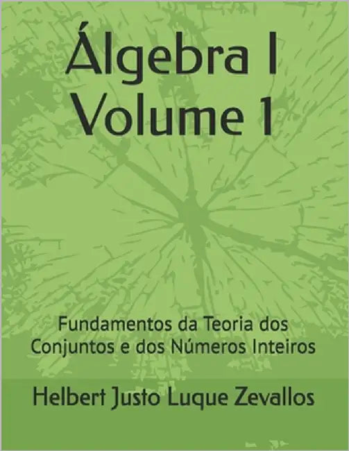 Álgebra I Volume 1: Fundamentos da Teoria dos Conjuntos e dos Números Inteiros by Luque Zevallos, Helbert Justo