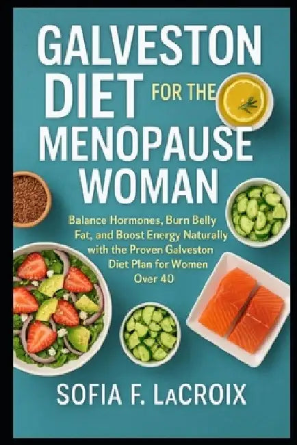 Galveston Diet for the Menopause Woman: Balance Hormones, Burn Belly Fat, and Boost Energy Naturally with the Proven Galveston Diet Plan for Women Ove by Sofia F. LaCroix