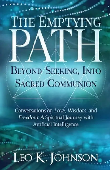 The Emptying Path: Beyond Seeking, Into Sacred Communion by Leo K. Johnson