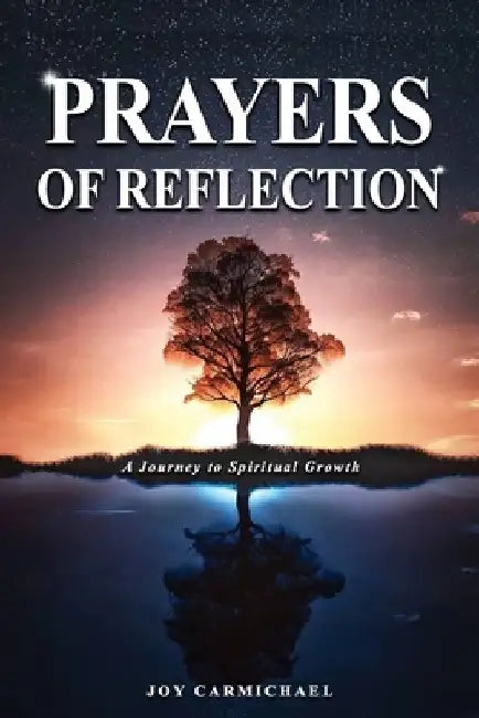 Prayers of Reflection: A Journey to Spiritual Growth by Joy Carmichael