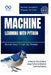 Machine Learning with Python: Build Your First AI Model: A Step-by-Step Guide to Using Python for Machine Learning Projects by Rafael Sanders