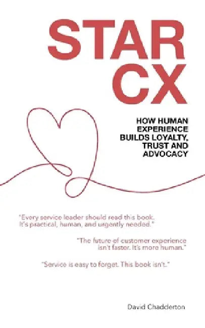 Star CX: How Human Experience Builds Loyalty, Trust and Advocacy by David Chadderton