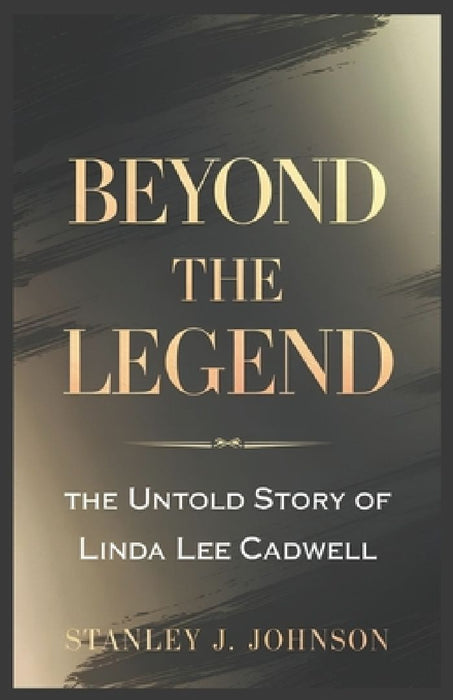 Beyond the Legend: The Untold Story of Linda Lee Cadwell by Stanley J. Johnson