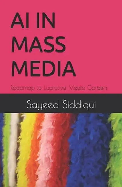 AI in Mass Media: Roadmap to Lucrative Media Careers by Sayeed Siddiqui