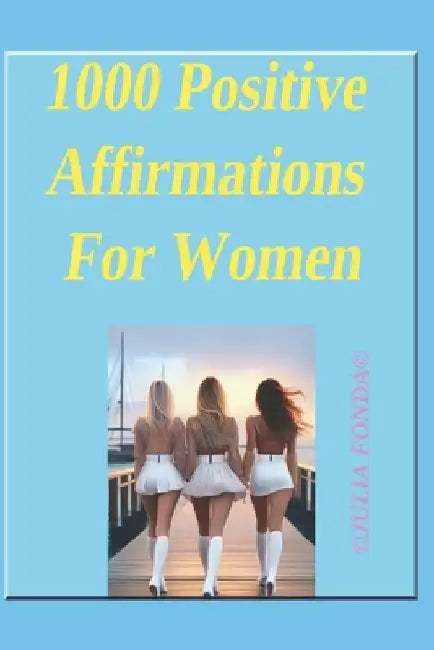 1000 Positive Affirmations For Women by Julia Fonda