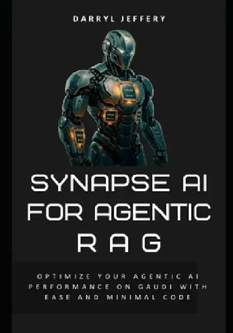 Synapse AI for Agentic RAG: Optimize Your Agentic AI Performance on Gaudi with Ease and Minimal Code by Darryl Jeffery