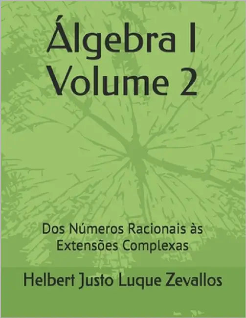 Álgebra I Volume 2: Dos Números Racionais às Extensões Complexas by Luque Zevallos, Helbert Justo