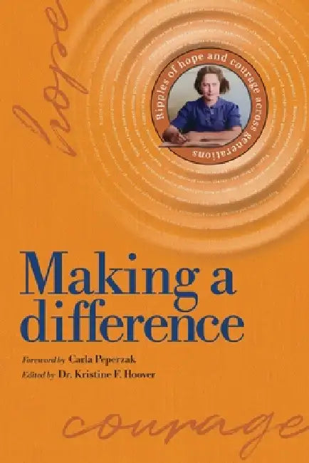 Making a Difference: Ripples of Hope and Courage Across Generations by Carla Olman Peperzak, Hoover Kristine