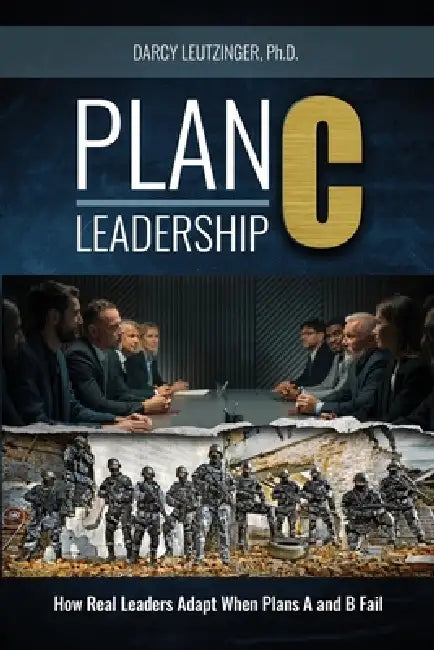 Plan C Leadership: How Real Leaders Adapt When Plans A and B Fail ...